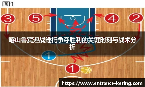 喀山鲁宾迎战维托争夺胜利的关键时刻与战术分析